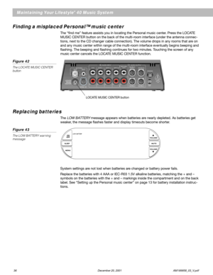 Page 3836 December 20, 2001                AM189858_03_V.pdf
Maintaining Your Lifestyle® 40 Music System
Finding a misplaced Personal™ music center
The “find me” feature assists you in locating the Personal music center. Press the LOCATE
MUSIC CENTER button on the back of the multi-room interface (under the antenna connec-
tions, next to the CD changer cable connection). The volume drops in any rooms that are on
and any music center within range of the multi-room interface eventually begins beeping and...