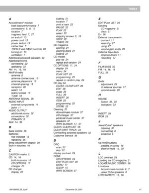 Page 43English
      AM189858_03_V.pdf December 20, 2001 41
Index
A
Acoustimass® module
best bass performance  7
connections  8, 9, 13
location  7
magnetic field  7, 27
on and off  13
power cord  13
power switch  13
rubber feet  7
TREBLE and BASS controls  28
turning on  13
ventilation  7
Additional powered speakers  32
Additional rooms
connecting  32
operating  33
AM  14, 16, 18
AM/FM radio
antenna  5
antenna connections  12
antenna placement  12
channel spacing  18
reception  28
select  14
station preset  19...