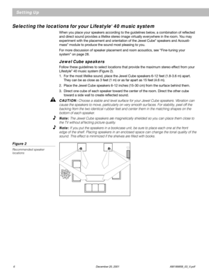 Page 86 December 20, 2001                AM189858_03_V.pdf
Setting Up
Selecting the locations for your Lifestyle® 40 music system
When you place your speakers according to the guidelines below, a combination of reflected
and direct sound provides a lifelike stereo image virtually everywhere in the room. You may
experiment with the placement and orientation of the Jewel Cube
® speakers and Acousti-
mass® module to produce the sound most pleasing to you.
For more discussion of speaker placement and room...