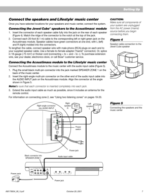 Page 9AM178934_09_V.pdf October 29, 2001 7
English
Setting Up
Connect the speakers and Lifestyle® music center
Once you have selected locations for your speakers and music center, connect the system.
Connecting the Jewel CubeTM speakers to the Acoustimass® module
1. Insert the connector of each speaker cable fully into the jack on the rear of each speaker
(Figure 4). Match the ridge of the connector to the notch at the top of the jack.
2. Connect each 20-foot (6.1 m) cable to the corresponding left or right...