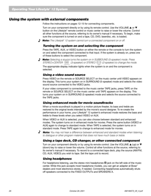Page 2826 October 29, 2001 AM196573_05_V.pdf
Using the system with external components
Follow the instructions on pages 12-15 for connecting components.
Turn on your component directly or by using its remote control. Use the VOLUME  or 
button on the Lifestyle
® remote control or music center to raise or lower the volume. Control
all other functions at the source, referring to its owner’s manual if necessary. To begin, make
sure the component is turned on and a tape, CD, DVD, laserdisc, etc. is loaded....