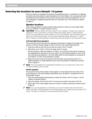 Page 86 October 29, 2001 AM196573_05_V.pdf
Setting Up
Selecting the locations for your Lifestyle® 12 system
When you place your speakers according to the guidelines below, a combination of reflected
and direct sound provides the audio atmosphere of a home theater. You may experiment with
the placement and orientation of the cubes to produce the sound most pleasing to you. For
more discussion of speaker placement and room acoustics, see “Fine-tuning your system”
on page 27.
Speaker locations
Follow these...