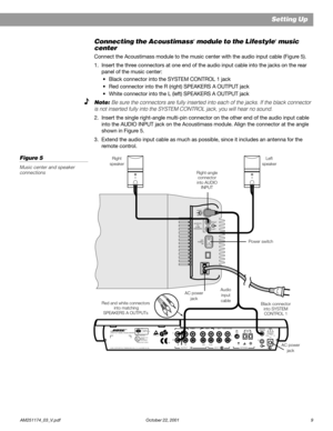 Page 11        AM251174_03_V.pdf October 22, 2001 9
POWER12VAC IN~1.0A
SYSTEM
CONTROL1
2AM
LOOP
ANTENNA
AUX      VIDEO SOUND
R
INPUTPLAY REC
L
FIXEDTAPEB
Z
TG642
950 D SBOSE CorporationU
L®LISTED 917D
AUDIO
EQUIPMENTMANUFACTURED:
geprüdfte
Sicherheit
93
TÜV Rheinland
BOSE CORPORATION, FRAMINGHAM, MA 01701-9168 MADE IN USA
®LIFESTYLE   MODEL 5 MUSIC CENTER®
OUTPUTBA RL
SPEAKERS
RIGHT
OUTPUTS
TO
CUBE
SPEAKERS
LEFT
AUDIO
INPUT
OFF
POWER
ON
Connecting the Acoustimass® module to the Lifestyle® music
center
Connect...