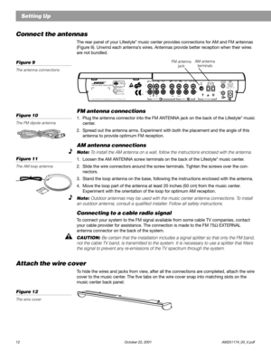 Page 1412 October 22, 2001                    AM251174_03_V.pdf
FM antenna connections
1. Plug the antenna connector into the FM ANTENNA jack on the back of the Lifestyle® music
center.
2. Spread out the antenna arms. Experiment with both the placement and the angle of this
antenna to provide optimum FM reception.
AM antenna connections
Note: To install the AM antenna on a wall, follow the instructions enclosed with the antenna.
1. Loosen the AM ANTENNA screw terminals on the back of the Lifestyle® music...