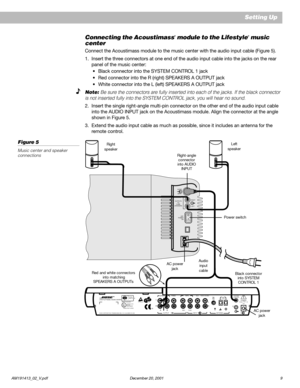 Page 11AM191413_02_V.pdf December 20, 2001 9
POWER12VAC IN~1.0A
SYSTEM
CONTROL1
2AM
LOOP
ANTENNA
AUX      VIDEO SOUND
R
INPUTPLAY REC
L
FIXEDTAPEB
Z
TG642
950 D  SBOSE CorporationU
L®LISTED 917D
AUDIO
EQUIPMENTMANUFACTURED:
geprüdfte
Sicherheit
93
TÜV Rheinland
BOSE CORPORATION, FRAMINGHAM, MA 01701-9168 MADE IN USA
®LIFESTYLE   MODEL 5 MUSIC CENTER®
OUTPUTBA RL
SPEAKERS
RIGHT
OUTPUTS
TO
CUBE
SPEAKERS
LEFT
AUDIO
INPUT
OFF
POWER
ON
Connecting the Acoustimass® module to the Lifestyle® music
center
Connect the...