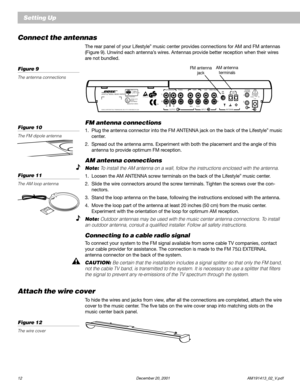 Page 1412 December 20, 2001 AM191413_02_V.pdf
FM antenna connections
1. Plug the antenna connector into the FM ANTENNA jack on the back of the Lifestyle® music
center.
2. Spread out the antenna arms. Experiment with both the placement and the angle of this
antenna to provide optimum FM reception.
AM antenna connections
Note: To install the AM antenna on a wall, follow the instructions enclosed with the antenna.
1. Loosen the AM ANTENNA screw terminals on the back of the Lifestyle® music center.
2. Slide the...