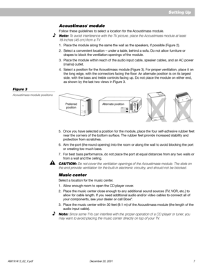 Page 9AM191413_02_V.pdf December 20, 2001 7
RIGHTRIGHTOUTPUTSOUTPUTSTOTOCUBECUBESPEAKERSSPEAKERSLEFTLEFTAUDIOAUDIOINPUTINPUTOFFOFFPOWERPOWERONON ®
Setting Up
®
Treble
Bass
Preferred
positionAlternate position
®
®®
Acoustimass® module
Follow these guidelines to select a location for the Acoustimass module.
Note: To avoid interference with the TV picture, place the Acoustimass module at least
18 inches (45 cm) from a TV.
1. Place the module along the same the wall as the speakers, if possible (Figure 2).
2....