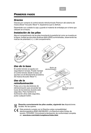 Page 6
English
Deutsch
Français
Arabic Español
Italiano
Thai Nederlands
S. Chin Korean
PRIMEROS PASOS
Gracias
Gracias por comprar el control remoto re troiluminado Premium del sistema de 
música Bose® Acoustic Wave® II. Esperamos que lo disfrute.
Desembale con cuidado la caja y guarde el material de embalaje por si tiene que 
utilizarlo en el futuro.
Instalación de las pilas
Abra el compartimento de las pilas levant ando la pestaña tal como se muestra en 
la figura. Instale las dos pilas alcalinas  AAA (LR03)...