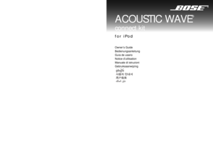 Page 1ACOUSTIC WAVE
®
connect kit
©2008 Bose Corporation, The Mountain,
Framingham, MA 01701-9168 USA
AM316767 Rev 00
Owner’s Guide
Bedienungsanleitung
Guía de usario
Notice d’utilisation
Manuale di istruzioni
Gebruiksaanwijzing
for iPod 