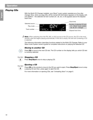 Page 1210
Operation
Français Español English
Playing CDs
With the Multi-CD Changer installed, your Wave® music system operates as a four-disc 
changer. Now, when you play CDs, all the normal CD information appears on the display with 
one addition – the selected CD slot number (d1, d2, d3, or d4) appears above the elapsed 
track time.
Note:When switching from the FM, AM, or AUX source to the CD source, the CD in the most 
recently used slot begins playing automatically. If that slot is empty, the next slot...