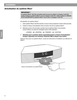 Page 344
Français Español English
Installation
Actualisation du système Wave
®
Actualisation du système Wave® :
1. Votre système Wave
® doit être branché, et aucun autre accessoire ne doit lui être raccordé.
2. Insérez le disque d’actualisation dans le lecteur de CD du système Wave
®.
3. Attendez environ 20 secondes, pendant que le système Wave
® est actualisé. 
L’écran affiche une série de messages durant cette opération :
LOADING  UPDATING  FINISHED  EJECTING
4.Attendez que le système éjecte automatiquement...