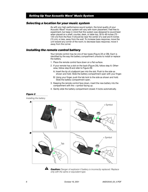 Page 86 October 16, 2001                 AM253543_03_V.PDF
Selecting a location for your music system
As with any high-performance sound system, the tonal quality of your
Acoustic Wave® music system will vary with room placement. Feel free to
experiment, but keep in mind that this system was designed to sound best
when placed on a shelf, counter, desk, or table top, 30 to 48 inches (75 -
120 cm) from the floor. It should be near the center of a wall and 6 inches
(15 cm), or less, away from the wall. To...