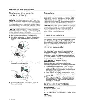 Page 2424 – English
MAINTAINING YOUR WAVE® MUSIC SYSTEM III
Replacing the remote 
control battery
WARNING: Keep the remote control battery away from 
children. It may cause a fire or chemical burn if mishandled. 
Do not recharge, disassemble, heat above 212ºF (100ºC), 
or incinerate. Dispose of a used battery promptly. Replace 
only with a battery of the correct type and model number. 
CAUTION: Danger of explosion if battery is incorrectly 
replaced. Replace only with an agency-approved (e.g. UL) 
CR2032 or...