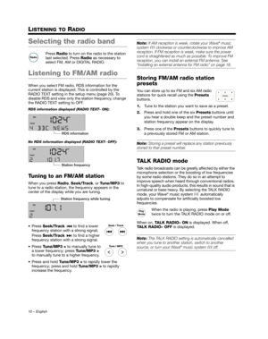 Page 1010 – English
LISTENING TO RADIO
Selecting the radio band
Press Radio  to turn on the radio to the station 
last selected. Press  Radio as necessary to 
select FM, AM or DIGITAL RADIO.
Listening to FM/AM radio
When you select FM radio, RDS information for the 
current station is displayed.  This is controlled by the 
RADIO TEXT setting in the setup menu (page 20). To 
disable RDS and view only the station frequency, change 
the RADIO TEXT setting to OFF.
RDS information displa yed (RADIO TEXT- ON):
No RDS...