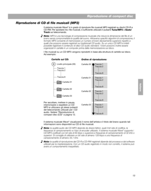 Page 10313
Riproduzione di compact disc
EnglishDeutsch Français
Dansk Italiano ItalianoSvenska
Nederlands
Riproduzione di CD di file musicali (MP3)
Il sistema musicale Wave® è in grado di riprodurre file musi cali MP3 registrati su dischi CD-R e 
CD-RW. Per spostarsi tra i file musica li, è sufficiente utilizzare il pulsanti 
Tune/MP3 e Seek/
Track
 sul telecomando.
Nota: MP3 è una tecnologia di compressione musicale che riduce la dimensione del file di un 
brano senza compromettere la qualità del suono. At...