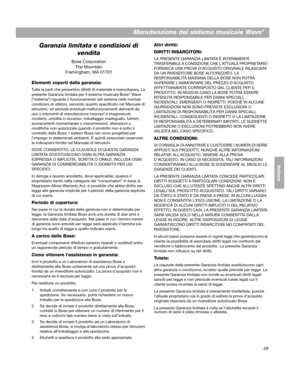 Page 11929
Manutenzione del sistema musicale Wave®
EnglishDeutsch Français
Dansk Italiano ItalianoSvenska
Nederlands
Garanzia limitata e condizioni di 
vendita
Bose CorporationThe Mountain 
Framingham, MA 01701
Elementi coperti dalla garanzia:
Tutte le parti che presentino dife tti di materiale e manodopera. La 
presente Garanzia limitata  per il sistema musicale Bose® Wave 
(“sistema”) riguarda il funzionamento del sistema nelle normali 
condizioni di utilizzo, secondo quanto specificato nel Manuale di...