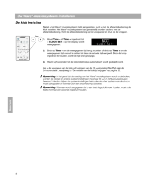 Page 1266
Uw Wave®-muzieksysteem installeren
Dansk
Deutsch
Italiano
Nederlands
Nederland
De klok instellen
Nadat u het Wave®-muzieksysteem hebt aangesloten, ku nt u met de afstandsbediening de 
klok instellen. 
Het Wave®-muzieksysteem kan gemakkelijk worden bediend met de 
afstandsbediening. Richt de afstandsbediening op het voorpaneel en druk op de knoppen. 
1.Houd  Time –  of Time +  ingedrukt tot   
– CLOCK SET –  o
 p het display wordt 
weergegeven.
2. Druk op  Time – om de weergegeven tijd terug te zetten...