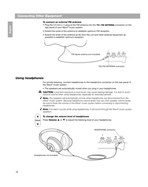 Page 1818
Connecting Other Equipment
Français Español English
To connect an external FM antenna:
 Plug the 3.5 mm (1/8) plug of the FM antenna into the 75Ω FM ANTENNA connector on the 
rear panel of your Wave® music system.
 Extend the ends of the antenna to establish optimum FM reception.
 Extend the ends of the antenna as far from the unit and other external equipment as  possible to establis h optimum reception.
Using headphones
For private listening, connect headphones to the headphone connector on the rear...