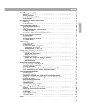 Page 333 
EnglishFrançais
Deutsch
Wave® Musiksystem aufstellen  . . . . . . . . . . . . . . . . . . . . . . . . . . . . . . . . . . . . . . . . . . . . . . . . . . . .  4
Auspacken   . . . . . . . . . . . . . . . . . . . . . . . . . . . . . . . . . . . . . . . . . . . . . . . . . . . . . . . . . . . 
 . . . . .  4
Standort auswählen  . . . . . . . . . . . . . . . . . . . . . . . . . . . . . . . . . . . . . . . . . . . . . . . . . . . . . .  . .
  .  4
An das Stromnetz anschließen  . . . . . . . . . . . . . . ....