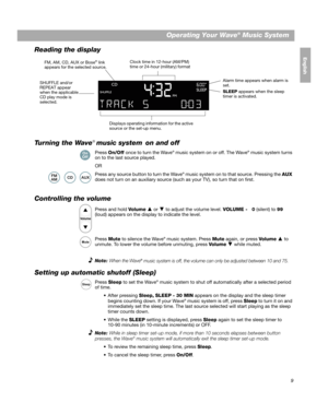 Page 99
Operating Your Wave® Music System
EnglishFrançais
Español
Reading the display
Turning the Wave
® music system  on and off
Press  On/Off  once to turn the Wave® music system on or off. The Wave® music system turns 
on to the last source played.
OR
Press any source button to turn the Wave
® music system on to that source.  Pressing the  AUX 
does not turn on an auxilia ry source (such as your TV), so turn that on first.
Controlling the volume
Press and hold Vo l u m e   or   to adjust the volume level....