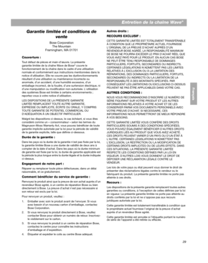 Page 8929
Entretien de la chaîne Wave®
EnglishFrançais
Español
Garantie limitée et conditions de 
vente
Bose CorporationThe Mountain 
Framingham, MA 01701
Couverture :
Tout défaut de pièces et  main-dœuvre. La présente   
garantie limitée de la chaîne Wave de Bose® couvre le 
fonctionnement de la chaîne  dans le cadre dune utilisation 
normale et conformément aux instructions mentionnées dans la 
notice dutilisation. Elle ne couvre pas les dysfonctionnements 
résultant dune utilisation ou maintenance incorrecte...