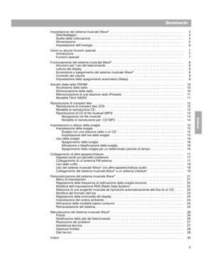 Page 933
EnglishDeutsch Français
Dansk Italiano ItalianoSvenska
Nederlands
Sommario
Impostazione del sistema musicale Wave® . . . . . . . . . . . . . . . . . . . . . . . . . . . . . . . . . . . . . . . . . . .  4
Disimballaggio   . . . . . . . . . . . . . . . . . . . . . . . . . . . . . . . . . . . . . . . . . . . . . . . . . . . . . . . .  
 . . . . .  4
Scelta della collocazione   . . . . . . . . . . . . . . . . . . . . . . . . . . . . . . . . . . . . . . . . . . . . . . . . . .  . .
  .  4
Alimentazione  . ....