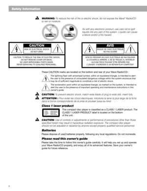 Page 22
Safety Information
WARNING: To reduce the risk of fire or electric shock, do not expose the Wave® Radio/CD
to rain or moisture.
As with any electronic product, use care not to spill
liquids into any part of the system. Liquids can cause
a failure and/or a fire hazard.
CAUTION AVIS
RISK OF ELECTRICAL SHOCK RISQUE DE CHOC ÉLECTRIQUE
DO NOT OPENNE PAS OUVRIR
CAUTION: TO REDUCE THE RISK OF ELECTRIC SHOCK,
AFIN DE PRÉVENIR UN CHOC ÉLECTRIQUE NE PAS ENLEVER
DO NOT REMOVE COVER (OR BACK).  LE COUVERCLE...