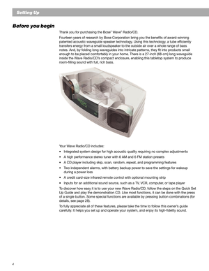 Page 44
Setting Up
Before you begin
Thank you for purchasing the Bose® Wave® Radio/CD.
Fourteen years of research by Bose Corporation bring you the benefits of award-winning
patented acoustic waveguide speaker technology. Using this technology, a tube efficiently
transfers energy from a small loudspeaker to the outside air over a whole range of bass
notes. And, by folding long waveguides into intricate patterns, they fit into products small
enough to be placed comfortably in your home. There is a 27-inch...