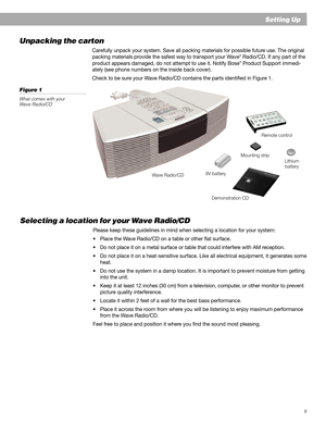 Page 55
Setting Up
Unpacking the carton
Carefully unpack your system. Save all packing materials for possible future use. The original
packing materials provide the safest way to transport your Wave® Radio/CD. If any part of the
product appears damaged, do not attempt to use it. Notify Bose® Product Support immedi-
ately (see phone numbers on the inside back cover).
Check to be sure your Wave Radio/CD contains the parts identified in Figure 1.
Figure 1
What comes with your
Wave Radio/CD
Remote control
Lithium...