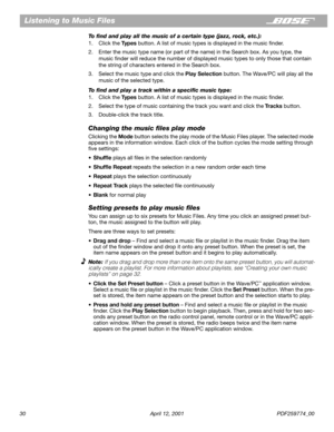 Page 3030 April 12, 2001 PDF259774_00
Listening to Music Files
To ﬁnd and play all the music of a certain type (jazz, rock, etc.):
1. Click the Types button. A list of music types is displayed in the music ﬁnder.
2. Enter the music type name (or part of the name) in the Search box. As you type, the 
music ﬁnder will reduce the number of displayed music types to only those that contain 
the string of characters entered in the Search box.
3. Select the music type and click the Play Selection button. The Wave/PC...