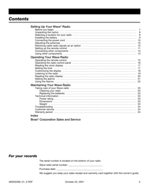 Page 5 
AM255380_01_V.PDF October 22, 2001 5 
Contents 
Setting Up Your Wave 
® 
 Radio 
Before you begin   . . . . . . . . . . . . . . . . . . . . . . . . . . . . . . . . . . . . . . . . . . . . . . . . . . . . . . . . . . . . 7
Unpacking the carton  . . . . . . . . . . . . . . . . . . . . . . . . . . . . . . . . . . . . . . . . . . . . . . . . . . . . . . . . . 8
Selecting a location for your radio  . . . . . . . . . . . . . . . . . . . . . . . . . . . . . . . . . . . . . . . . . . . . . . .8
Installing the...