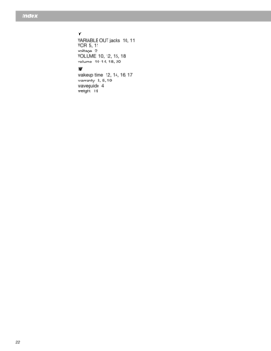 Page 2222
Index
V
VARIABLE OUT jacks  10, 11
VCR  5, 11
voltage  2
VOLUME  10, 12, 15, 18
volume  10-14, 18, 20
W
wakeup time  12, 14, 16, 17
warranty  3, 5, 19
waveguide  4
weight  19 