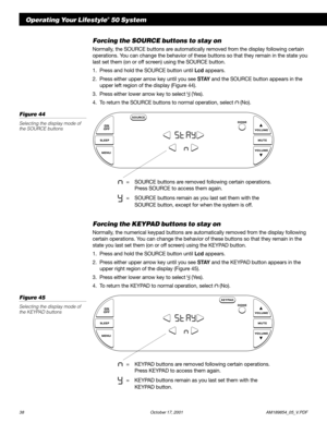 Page 4038 October 17, 2001                  AM189854_05_V.PDF
Forcing the SOURCE buttons to stay on
Normally, the SOURCE buttons are automatically removed from the display following certain
operations. You can change the behavior of these buttons so that they remain in the state you
last set them (on or off screen) using the SOURCE button.
1. Press and hold the SOURCE button until Lcd appears.
2. Press either upper arrow key until you see STAY and the SOURCE button appears in the
upper left region of the...