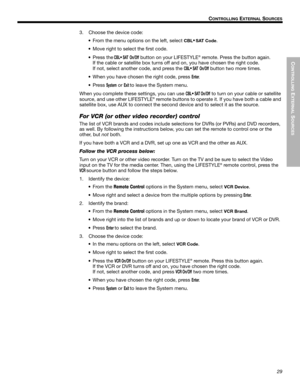 Page 29CONTROLLING
 EXTERNAL
 SOURCES
29
!!C
ONTROLLING EXTERNAL SOURCES
Dansk Italiano Svenska
Deutsch Nederlands
English Français Español
3. Choose the device code:• From the menu options on the left, select 
CBL •
SAT Code.
• Move right to select the first code.
• Press the
 CBL•SAT On/Off button on your LIFESTYLE® remote. Press the button again. !
If the cable or satellite box turns off and on, you have chosen the right code.  !
If not, select another code, and press the 
CBL•SAT On/Off button two more...