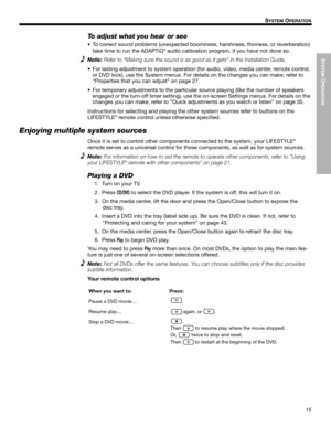 Page 15SYSTEM
 O
PERATION
15
!!S
YSTEM OPERATION
Dansk Italiano SvenskaDeutsch Nederlands English FrançaisEspañol
To adjust what you hear or see
• To correct sound problems (unexpected boominess, harshness, thinness, or reverberation) 
take time to run the ADAPTiQ® audio calibration program, if you have not done so.
Note:
Refer to “Making sure the sound is as good as it gets” in the Installation Guide.
• For lasting adjustment to system operation (for audio, video, media center, remote control, 
or DVD lock),...