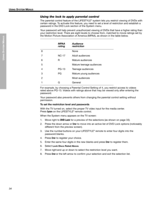 Page 3434
USING
 SYSTEM
 M
ENUS
!! U
SING SYSTEM MENUS
Dansk Italiano Svenska DeutschNederlands EnglishFrançais Español
Using the lock to apply parental control
The parental control feature of the LIFESTYLE® system lets you restrict viewing of DVDs with 
certain ratings. To activate this feature, you need to set a level of restriction and establish a 
password in the DVD Lock section of the System menu. 
Your password will help prevent unauthorized viewing of DVDs that have a higher rating than 
your...