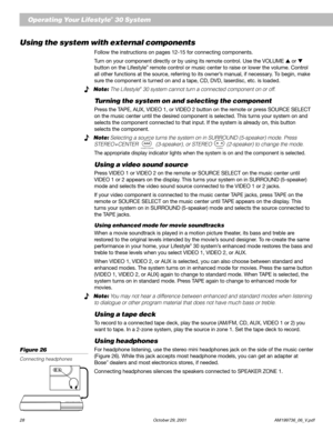 Page 3028 October 29, 2001 AM199736_06_V.pdf
Using the system with external components
Follow the instructions on pages 12-15 for connecting components.
Turn on your component directly or by using its remote control. Use the VOLUME  or 
button on the Lifestyle
® remote control or music center to raise or lower the volume. Control
all other functions at the source, referring to its owner’s manual, if necessary. To begin, make
sure the component is turned on and a tape, CD, DVD, laserdisc, etc. is loaded....