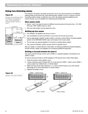 Page 3230 October 29, 2001 AM199736_06_V.pdf
Using two listening zones
The Lifestyle® 30 system can direct sound from one or two sound sources to two different
listening areas at the same time. Each listening area, whether a room or a group of rooms
(including outdoor areas), is referred to as a zone. By adding powered speakers and a
second remote, you can establish two listening zones (Figure 28).
How zones work
•Zones 1 and 2 can play the same or different sound sources at the same time – CD, AM/
FM tuner,...