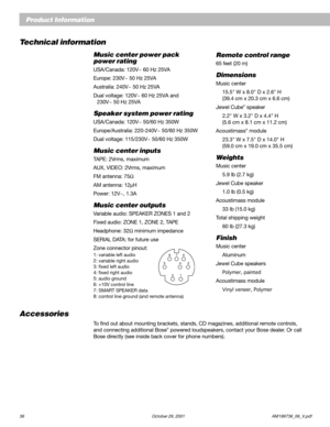 Page 3836 October 29, 2001 AM199736_06_V.pdf
Product Information
Technical information
Music center power pack
power rating
USA/Canada: 120V~ 60 Hz 25VA
Europe: 230V~ 50 Hz 25VA
Australia: 240V~ 50 Hz 25VA
Dual voltage: 120V~ 60 Hz 25VA and
230V~ 50 Hz 25VA
Speaker system power rating
USA/Canada: 120V~ 50/60 Hz 350W
Europe/Australia: 220-240V~ 50/60 Hz 350W
Dual voltage: 115/230V~ 50/60 Hz 350W
Music center inputs
TAPE: 2Vrms, maximum
AUX, VIDEO: 2Vrms, maximum
FM antenna: 75Ω
AM antenna: 12µH
Power: 12V~,...