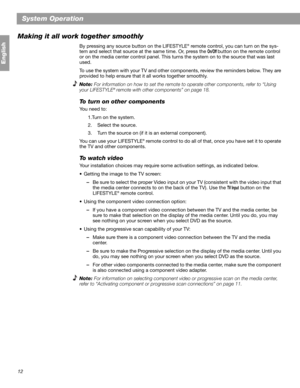 Page 1212
English
System Operation
Making it all work together smoothly
By pressing any source button on the LIFESTYLE® remote control, you can turn on the sys-
tem and select that source at the same time. Or, press the 
On/Off button on the remote control 
or on the media center control panel. This turns the system on to the source that was last 
used. 
To use the system with your TV and other components, review the reminders below. They are 
provided to help ensure that it all works together smoothly.
Note:...