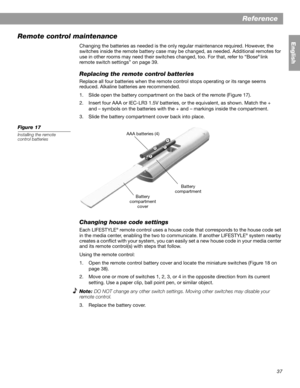 Page 3737
English
Reference
Remote control maintenance
Changing the batteries as needed is the only regular maintenance required. However, the 
switches inside the remote battery case may be changed, as needed. Additional remotes for 
use in other rooms may need their switches changed, too. For that, refer to “Bose
®link 
remote switch settings” on page 39.
Replacing the remote control batteries
Replace all four batteries when the remote control stops operating or its range seems 
reduced. Alkaline batteries...