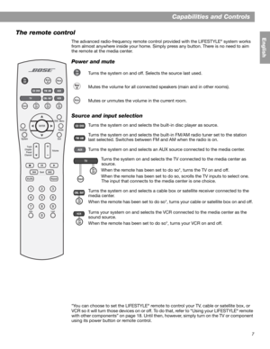 Page 77
English
Capabilities and Controls
The remote control 
The advanced radio-frequency remote control provided with the LIFESTYLE® system works 
from almost anywhere inside your home. Simply press any button. There is no need to aim 
the remote at the media center.
Power and mute
Source and input selection 
*You can choose to set the LIFESTYLE® remote to control your TV, cable or satellite box, or 
VCR so it will turn those devices on or off. To do that, refer to “Using your LIFESTYLE® remote 
with other...