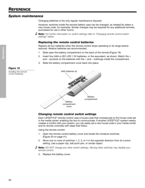 Page 4040
REFERENCE
Dansk Italiano Svenska DeutschNederlands EnglishFrançais Español
REFERENCE
System maintenance
Changing batteries is the only regular maintenance required. 
However, switches inside the remote battery case can be changed, as needed (to select a 
new house code, for example). Similar changes may be required for any additional remotes, 
purchased for use in other rooms. 
Note:For further information on switch settings refer to “Changing remote control switch 
settings” below.
Replacing the...