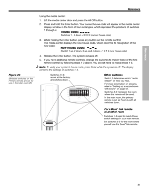 Page 4141
REFERENCE
REFERENCE
Dansk Italiano SvenskaDeutsch Nederlands
English Français Español
Using the media center: 
1. Lift the media center door an d press the All Off button.
2. Press and hold the Enter button. Your current house code will appear in the media center  display window in the form of four  rectangles, which represent the positions of switches 
1 through 4:
3. While holding the Enter button, press an y button on the remote control. 
The media center displays the new house co de, which...