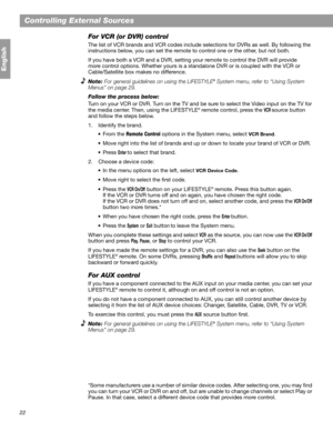 Page 2222
Controlling External Sources
English
For VCR (or DVR) control
The list of VCR brands and VCR codes include selections for DVRs as well. By following the 
instructions below, you can set the remote to control one or the other, but not both. 
If you have both a VCR and a DVR, setting your remote to control the DVR will provide 
more control options. Whether yours is a standalone DVR or is coupled with the VCR or 
Cable/Satellite box makes no difference.
Note: For general guidelines on using the...