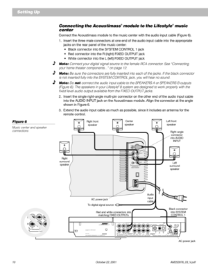 Page 1210 October 22, 2001                    AM252876_03_V.pdf
Connecting the Acoustimass® module to the Lifestyle® music
center
Connect the Acoustimass module to the music center with the audio input cable (Figure 6).
1. Insert the three male connectors at one end of the audio input cable into the appropriate
jacks on the rear panel of the music center:
•Black connector into the SYSTEM CONTROL 1 jack
•Red connector into the R (right) FIXED OUTPUT jack
•White connector into the L (left) FIXED OUTPUT jack
Note:...