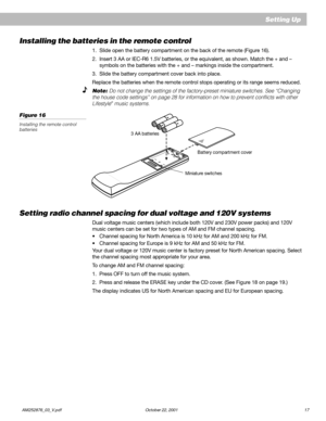 Page 19        AM252876_03_V.pdf October 22, 2001 17
    Setting Up
Miniature switchesBattery compartment cover 3 AA batteries
Setting radio channel spacing for dual voltage and 120V systems
Dual voltage music centers (which include both 120V and 230V power packs) and 120V
music centers can be set for two types of AM and FM channel spacing.
•Channel spacing for North America is 10 kHz for AM and 200 kHz for FM.
•Channel spacing for Europe is 9 kHz for AM and 50 kHz for FM.
Your dual voltage or 120V music center...