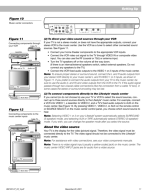 Page 13 AM193147_03_V.pdf December 20, 200111
Figure 10
Music center connectors
Figure 12
Connecting components to the
music center inputs
Cable TV
Setting Up
Laserdisc
VCR
Audio
out
TV Video Audio
out to TV out
(2) To direct your video sound sources through your VCR
If your TV is not a stereo model, or does not have the appropriate outputs, connect your
stereo VCR to the music center. Use the VCR as a tuner to select other connected sound
sources. See Figure 11.
•Connect your home theater components to the...