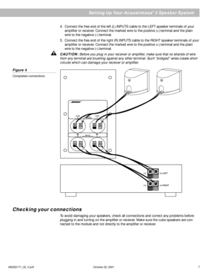 Page 9AM252171_02_V.pdf October 22, 2001 7
4. Connect the free end of the left (L) INPUTS cable to the LEFT speaker terminals of your
amplifier or receiver. Connect the marked wire to the positive (+) terminal and the plain
wire to the negative (–) terminal.
5. Connect the free end of the right (R) INPUTS cable to the RIGHT speaker terminals of your
amplifier or receiver. Connect the marked wire to the positive (+) terminal and the plain
wire to the negative (–) terminal.
CAUTION: Before you plug in your...