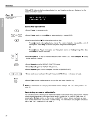 Page 3636
OPERATION
OPERATION
Dansk Italiano Svenska DeutschNederlands EnglishFrançais Español
While a DVD video is playing, elapsed play time and chapter number are displayed on the 
media center front panel.
Figure 23
Sample display for
a DVD videoDVD 0:06:11
CHAPTER 1/12
Basic DVD operations
•
OR
Eject
Press Pause to pause a movie.
• Press Pause again, or press Play to resume playing a paused DVD.
• Use the stop button (
) to interrupt a movie in play.
• Press 
 once to interrupt a playing movie. The system...